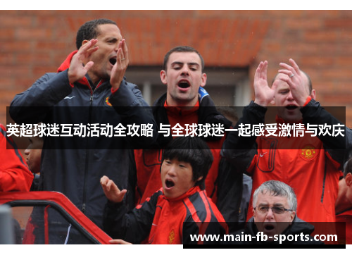 英超球迷互动活动全攻略 与全球球迷一起感受激情与欢庆
